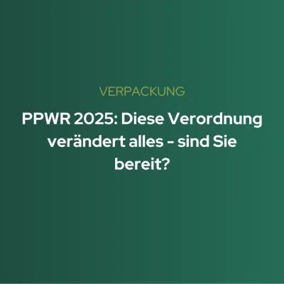 PPWR 2025: Diese Verordnung verändert alles - sind Sie bereit?